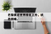 问鼎官网-巴黎奥运世界排名上升，状态回暖。