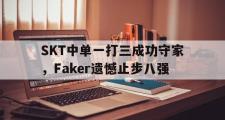 问鼎娱乐-SKT中单一打三成功守家，Faker遗憾止步八强