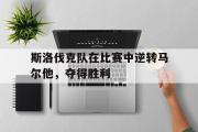 问鼎娱乐下载-斯洛伐克队在比赛中逆转马尔他，夺得胜利