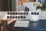 问鼎官网-多特蒙德力克对手，取得连胜积分追赶势头