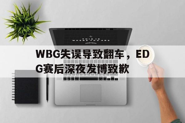 WBG失误导致翻车，EDG赛后深夜发博致歉