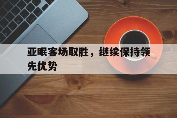 亚眠客场取胜，继续保持领先优势
